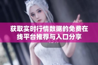 获取实时行情数据的免费在线平台推荐与入口分享