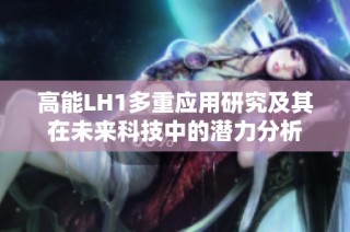 高能LH1多重应用研究及其在未来科技中的潜力分析