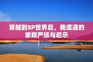 穿越到SP世界后，我遭遇的家规严惩与启示