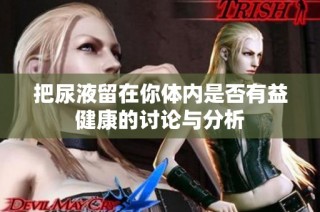 把尿液留在你体内是否有益健康的讨论与分析