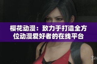 樱花动漫：致力于打造全方位动漫爱好者的在线平台