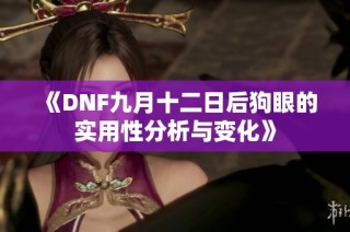 《DNF九月十二日后狗眼的实用性分析与变化》