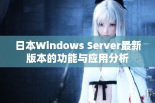 日本Windows Server最新版本的功能与应用分析