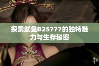 探索鱿鱼B25777的独特魅力与生存秘密