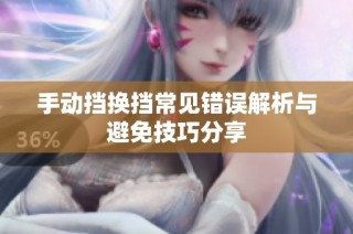 手动挡换挡常见错误解析与避免技巧分享