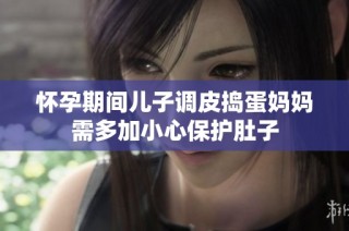 怀孕期间儿子调皮捣蛋妈妈需多加小心保护肚子