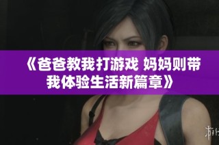 《爸爸教我打游戏 妈妈则带我体验生活新篇章》