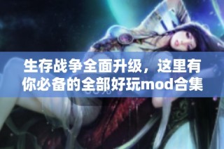 生存战争全面升级，这里有你必备的全部好玩mod合集下载