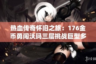 热血传奇怀旧之旅：176金币勇闯沃玛三层挑战巨型多角虫的激情回忆