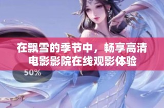 在飘雪的季节中，畅享高清电影影院在线观影体验