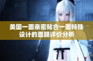 美国一面亲密贴合一面特殊设计的面膜评价分析