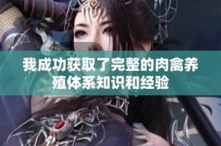 我成功获取了完整的肉禽养殖体系知识和经验