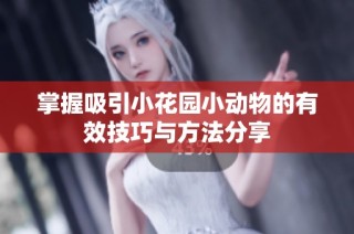掌握吸引小花园小动物的有效技巧与方法分享