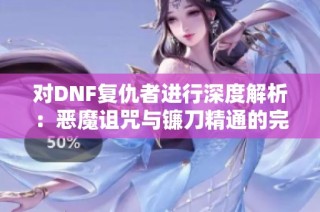 对DNF复仇者进行深度解析：恶魔诅咒与镰刀精通的完美结合
