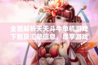 全面解析天天斗牛单机游戏下载及汇总信息，尽享游戏乐趣