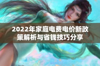 2022年家庭电费电价新政策解析与省钱技巧分享