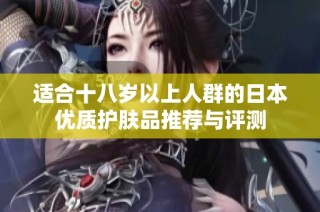 适合十八岁以上人群的日本优质护肤品推荐与评测