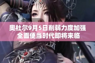 奥杜尔9月5日削弱力度加强 全面便当时代即将来临