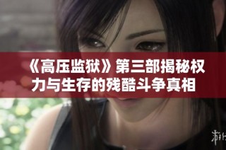 《高压监狱》第三部揭秘权力与生存的残酷斗争真相