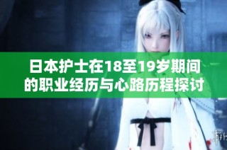 日本护士在18至19岁期间的职业经历与心路历程探讨