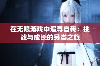 在无限游戏中追寻自我：挑战与成长的另类之旅