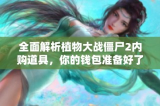 全面解析植物大战僵尸2内购道具，你的钱包准备好了吗