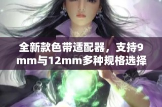 全新款色带适配器，支持9mm与12mm多种规格选择