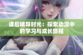 课后辅导时光：探索动漫中的学习与成长旅程