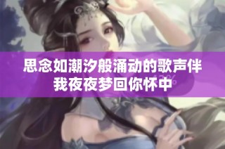 思念如潮汐般涌动的歌声伴我夜夜梦回你怀中