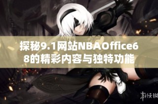 探秘9.1网站NBAOffice68的精彩内容与独特功能