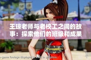 王琼老师与老校工之间的故事：探索他们的班级和成果