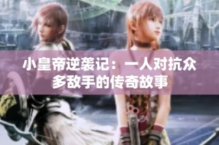 小皇帝逆袭记：一人对抗众多敌手的传奇故事