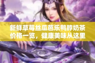 新鲜草莓丝瓜芭乐鸭脖奶茶价格一览，健康美味从这里开始