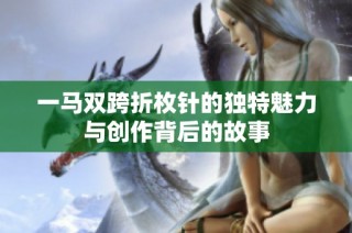 一马双跨折枚针的独特魅力与创作背后的故事