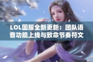 LOL国服全新更新：团队语音功能上线与致命节奏符文回归