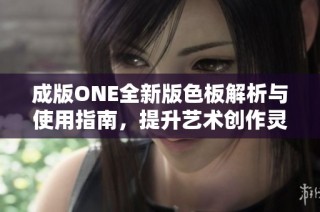 成版ONE全新版色板解析与使用指南，提升艺术创作灵感