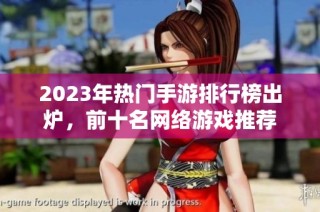 2023年热门手游排行榜出炉，前十名网络游戏推荐
