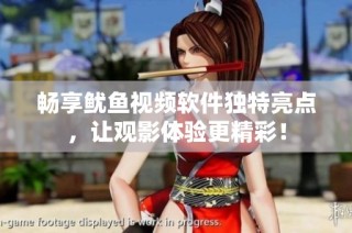畅享鱿鱼视频软件独特亮点，让观影体验更精彩！