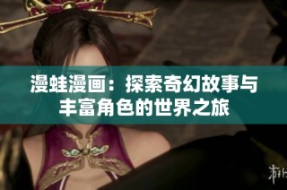 漫蛙漫画：探索奇幻故事与丰富角色的世界之旅