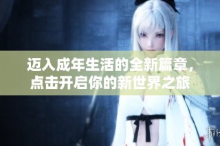 迈入成年生活的全新篇章，点击开启你的新世界之旅