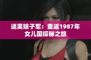 迷离娘子军：重返1987年女儿国探秘之旅