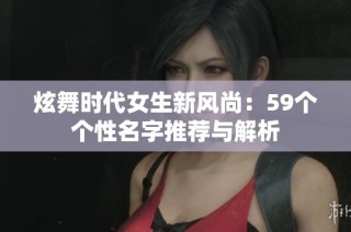 炫舞时代女生新风尚：59个个性名字推荐与解析