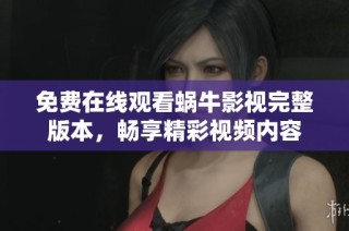 免费在线观看蜗牛影视完整版本，畅享精彩视频内容