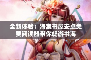 全新体验：海棠书屋安卓免费阅读器带你畅游书海