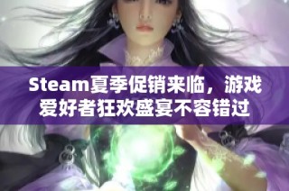 Steam夏季促销来临，游戏爱好者狂欢盛宴不容错过