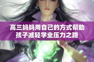 高三妈妈用自己的方式帮助孩子减轻学业压力之路