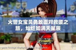 火警女宝贝勇敢面对救援之旅，灿烂如满天星辰