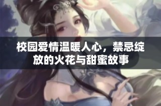 校园爱情温暖人心，禁忌绽放的火花与甜蜜故事