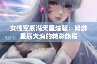 女性军舰满天星法版：畅游星辰大海的精彩旅程