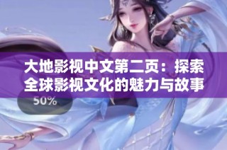 大地影视中文第二页：探索全球影视文化的魅力与故事